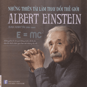 Những Thiên Tài Làm Thay Đổi Thế Giới – Albert Einstein