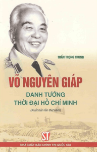 Võ Nguyên Giáp – Danh Tướng Thời Đại Hồ Chí Minh