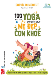 100 Bài Tập Yoga Sau Sinh Giúp Mẹ Đẹp – Con Khỏe