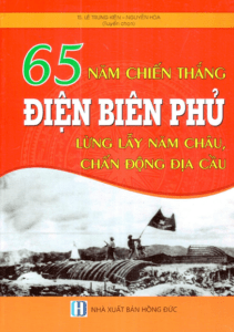 65 Năm Chiến Thắng Điện Biên Phủ – Lừng Lẫy Năm Châu, Chấn Động Địa Cầu