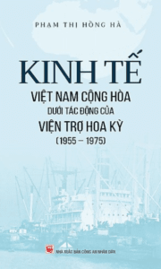 Kinh Tế Việt Nam Cộng Hòa Dưới Tác Động Của Viện Trợ Hoa Kỳ (1955 – 1975)
