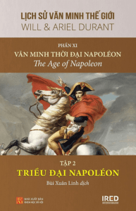 Lịch Sử Văn Minh Thế Giới – Phần XI – Văn Minh Thời Đại Napoléon – Tập 2 : “Triều Đại Napoléon”