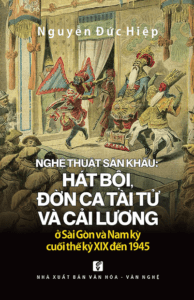 Nghệ Thuật Sân Khấu: Hát Bội, Đờn Ca Tài Tử Và Cải Lương Ở Sài Gòn Và Nam Kỳ Cuối Thế Kỷ XIX Đến 1945