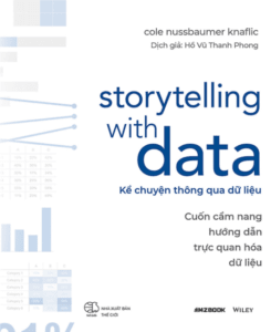 Storytelling With Data – Kể Chuyện Thông Qua Dữ Liệu (Cuốn Cẩm Nang Hướng Dẫn Trực Quan Hóa Dữ Liệu)