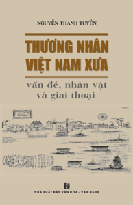 Thương Nhân Việt Nam Xưa – Vấn Đề, Nhân Vật Và Giai Thoại
