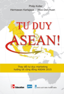 Tư Duy Asean – Thay Đổi Tư Duy Marketing Hướng Tới Cộng Đồng ASEAN 2015