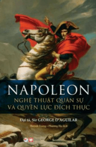 Napoleon – Nghệ Thuật Quân Sự Và Quyền Lực Đích Thực